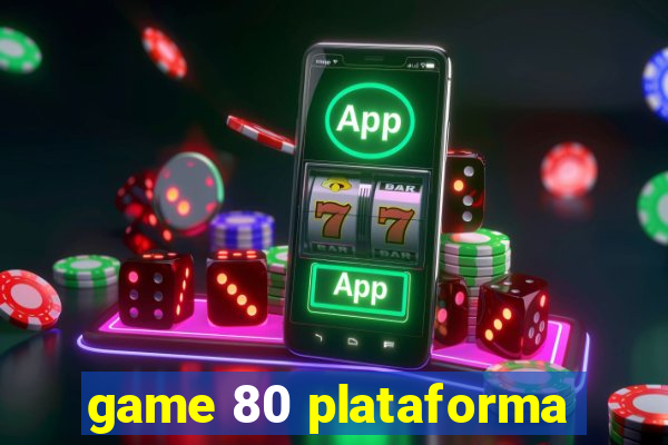 game 80 plataforma